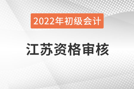 江蘇2022年初級(jí)會(huì)計(jì)職稱資格審核方式：考后網(wǎng)上審核