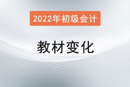 2022年初級會計(jì)教材變動大嗎？