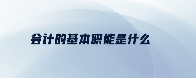 會(huì)計(jì)的基本職能是什么 會(huì)計(jì)的基本職能是什么