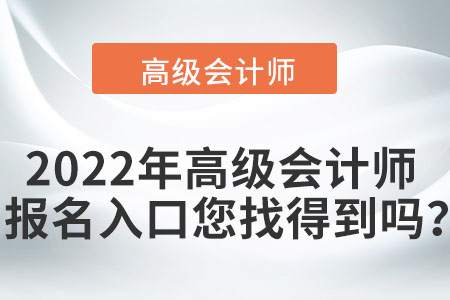 2022年高級(jí)會(huì)計(jì)師報(bào)名入口您找得到嗎？