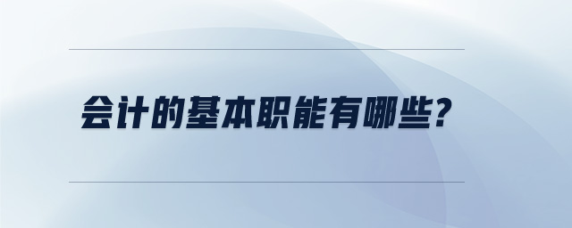 會計的基本職能有哪些? 會計的基本職能有哪些?