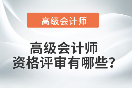 高級會計師資格評審有哪些？