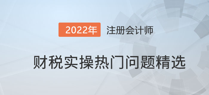 財稅實操熱門問題精選?。ǖ?期）