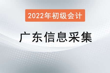 廣東2022年初級會計報名信息采集要求！