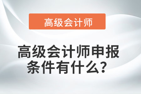 高級會計師申報條件有什么？