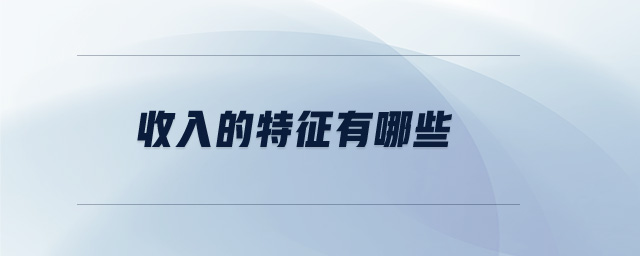 收入的特征有哪些 收入的特征有哪些