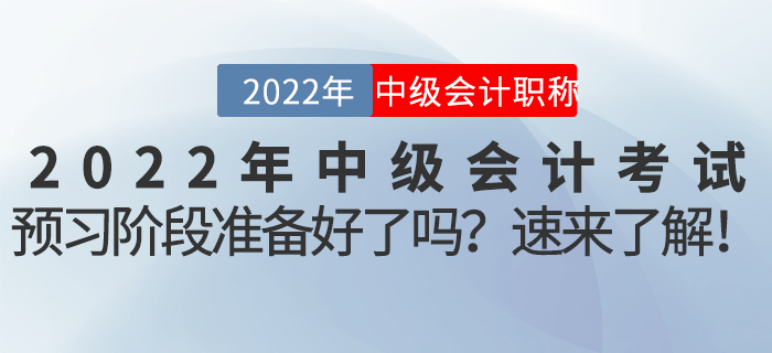 2022年中級會計考試預(yù)習(xí)階段準(zhǔn)備好了嗎？速來了解！