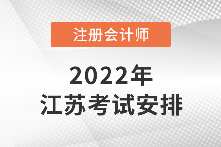 2022年江蘇省南通注冊會計師時間安排是怎樣的？