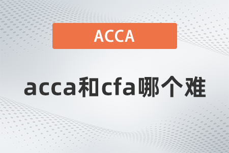2022年acca和cfa哪個難 2022年acca和cfa哪個難