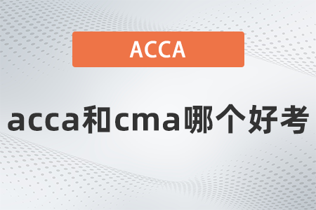 2022年acca和cma哪個(gè)好考 2022年acca和cma哪個(gè)好考