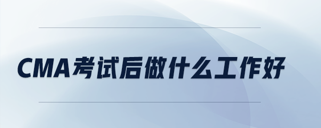 cma考試后做什么工作好