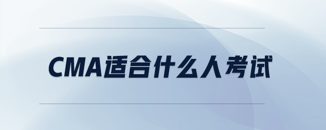 cma適合什么人考試 cma適合什么人考試