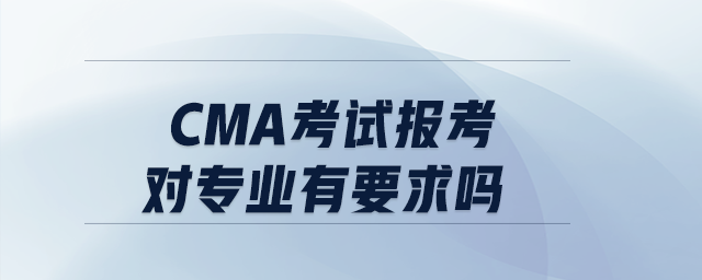 CMA考試報考對專業(yè)有要求嗎