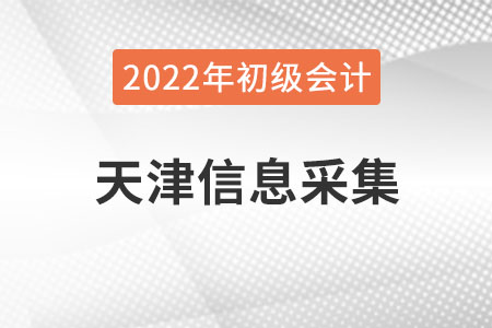 天津2022年初級(jí)會(huì)計(jì)報(bào)名需要進(jìn)行信息采集！