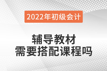 初級會計職稱考試輔導教材用搭配課程學習嗎？