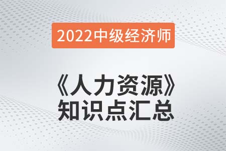 2022年中級經(jīng)濟師《人力資源》備考干貨知識點匯總