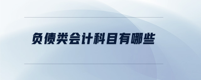 負債類會計科目有哪些 負債類會計科目有哪些