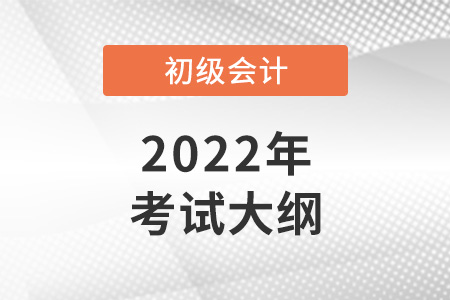 2022初級(jí)會(huì)計(jì)考試大綱已公布！