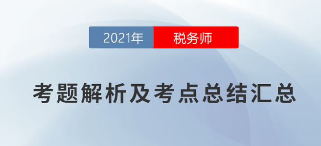 2021年稅務(wù)師考題解析及考點總結(jié)匯總（考生回憶版）