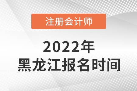 2022年黑龍江省黑河cpa報(bào)名時(shí)間公布了！