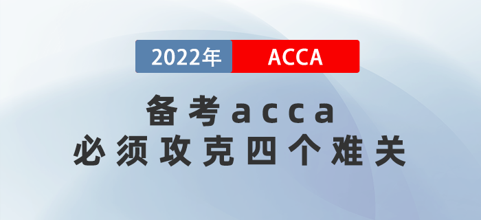 2022年備考acca必須攻克的四個(gè)難關(guān)，快速了解！