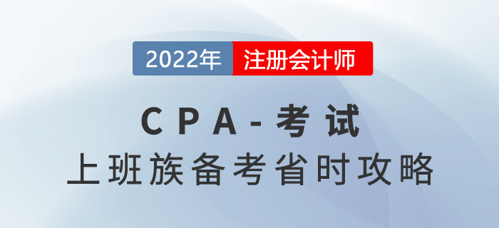 上班族2022年CPA備考省時攻略，工作備考兩不誤！