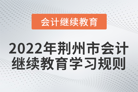 2022年荊州市會計繼續(xù)教育學習規(guī)則！