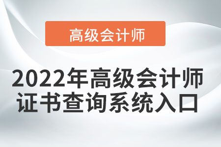 2022年高級(jí)會(huì)計(jì)師證書查詢系統(tǒng)的入口在哪？