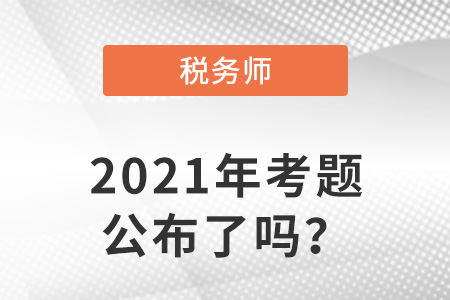 稅務(wù)師2021年考題公布了嗎？