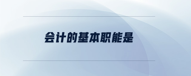 會(huì)計(jì)的基本職能是 會(huì)計(jì)的基本職能是
