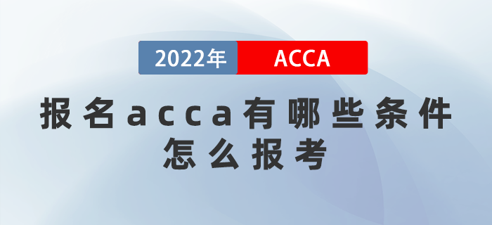 2022年報(bào)名acca有哪些條件？怎么報(bào)考？