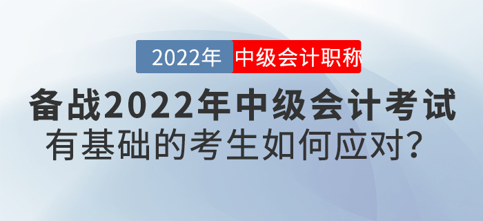 備戰(zhàn)2022年中級會計考試，有基礎的考生如何應對？