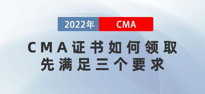 2022年CMA證書(shū)如何領(lǐng)取？先滿足這三個(gè)要求！