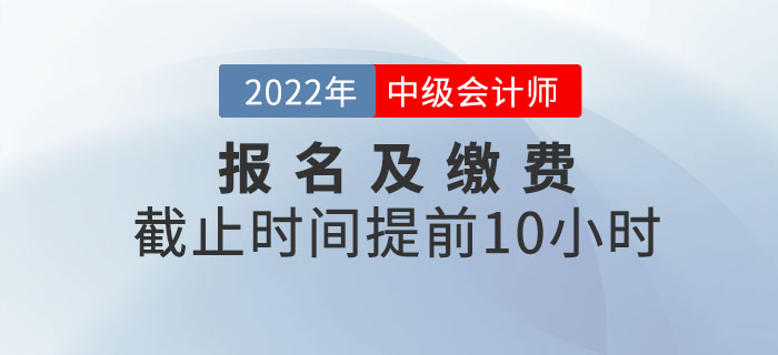 重大改變！2022年中級會計考試報名及繳費提前截止！
