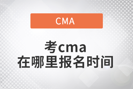 2022年考cma在哪里報(bào)名時(shí)間 2022年考cma在哪里報(bào)名時(shí)間