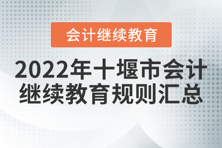 2022年湖北省十堰市會(huì)計(jì)繼續(xù)教育規(guī)則匯總 2022年湖北省十堰市會(huì)計(jì)繼續(xù)教育規(guī)則匯總