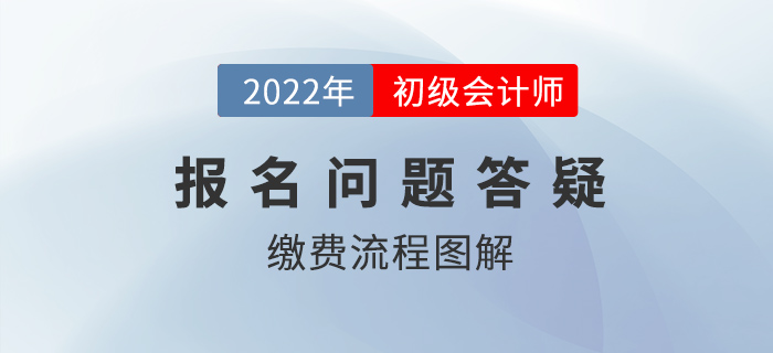 2022年初級會計報名繳費流程圖解，還沒繳費的抓緊時間！