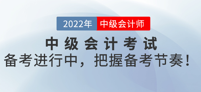 2022年中級會計(jì)考試備考進(jìn)行中，把握備考節(jié)奏！