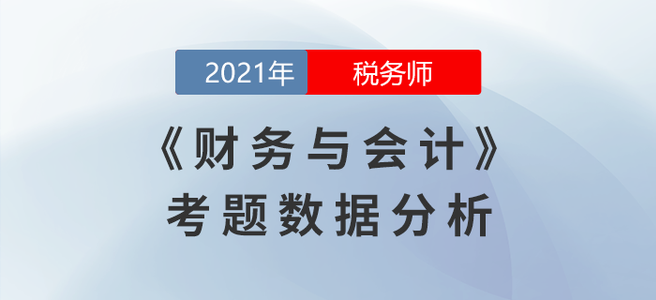 2021年稅務(wù)師財務(wù)與會計考題數(shù)據(jù)分析