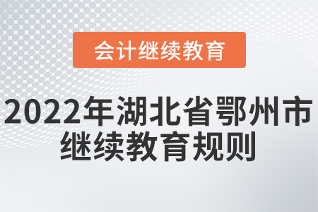 2022年湖北省鄂州市會計(jì)繼續(xù)教育報名學(xué)習(xí)規(guī)則