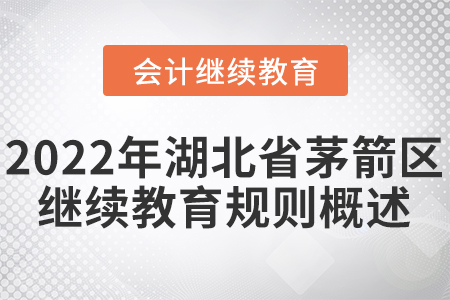 2022年湖北省茅箭區(qū)會計繼續(xù)教育規(guī)則概述！