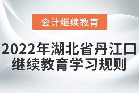 2022年湖北省丹江口會(huì)計(jì)繼續(xù)教育學(xué)習(xí)規(guī)則！