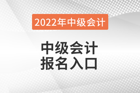 2022年中級(jí)會(huì)計(jì)報(bào)名入口在哪兒
