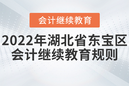 2022年湖北省東寶區(qū)會計(jì)繼續(xù)教育報(bào)名學(xué)習(xí)規(guī)則 2022年湖北省東寶區(qū)會計(jì)繼續(xù)教育報(bào)名學(xué)習(xí)規(guī)則