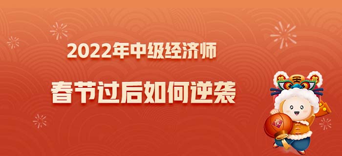 2022年中級(jí)經(jīng)濟(jì)師春節(jié)逆襲之路