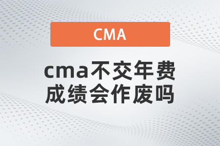 cma不交年費(fèi)成績會(huì)作廢嗎