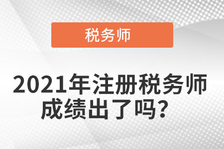 2021年注冊(cè)稅務(wù)師成績(jī)出了嗎？