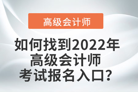 如何找到2022年高級會計(jì)師考試報(bào)名入口？