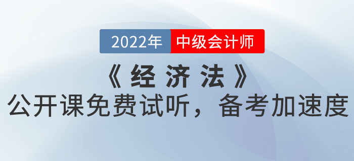 2022年中級(jí)會(huì)計(jì)《經(jīng)濟(jì)法》公開課免費(fèi)試聽(tīng)，備考加速度！