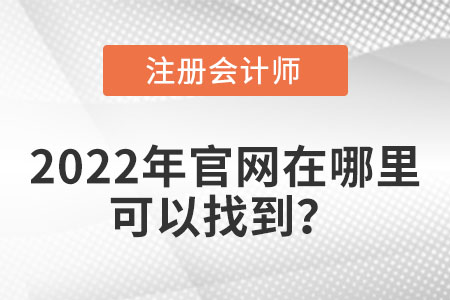 注冊會計師2022年報名入口官網(wǎng)在哪里可以找到？